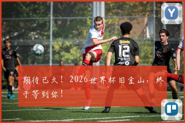 期待已久！2026世界杯旧金山，终于等到你！