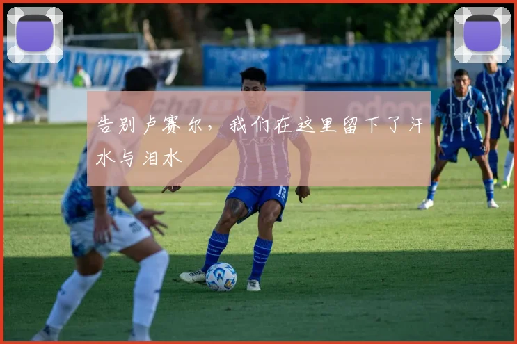 告别卢赛尔，我们在这里留下了汗水与泪水